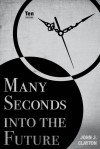 Many Seconds into the Future: Ten Stories - John J. Clayton