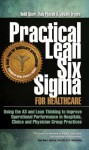 Practical Lean Six Sigma for Healthcare - Using the A3 and Lean Thinking to Improve Operational Performance in Hospitals, Clinics, and Physician Group Practices - Todd Sperl, Rob Ptacek, Jayant Trewn