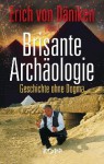 Brisante Archäologie. Geschichte ohne Dogma (Kosmische Spuren, # 6) - Erich von Däniken