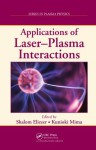 Applications of Laser-Plasma Interactions (Series in Plasma Physics) - Shalom Eliezer, Kunioki Mima