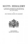 Scots Heraldry; A Practical Handbook On The Historical Principles And Modern Application Of The Art And Science - Thomas Innes