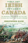 When the Irish Invaded Canada - Christopher Klein