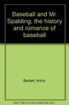 Baseball and Mr. Spalding; the history and romance of baseball - Arthur Bartlett