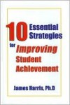 10 Essential Strategies for Improving Student Achievement - James Harris