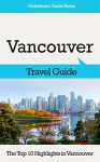 Vancouver Travel Guide: The Top 10 Highlights in Vancouver (Globetrotter Guide Books) - Marc Cook