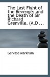 The Last Fight of the Revenge: and the Death of Sir Richard Grenville. (A.D ... - Gervase Markham