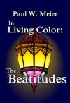 In Living Color: The Beatitudes - Paul W. Meier