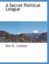 A Secret Political League - Ben B. Lindsey