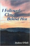 I Followed Close Behind Her - Darlene O'Dell