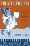 THEATER FIGURES: PRODUCTION OF 19TH CENTURY BRITISH NOVEL - Emily Allen