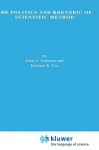 The Politics And Rhetoric Of Scientific Method: Historical Studies (Studies In History And Philosophy Of Science) - John A. Schuster, Richard Yeo