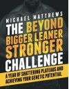 The Beyond Bigger Leaner Stronger Challenge: A Year of Shattering Plateaus and Achieving Your Genetic Potential - Michael Matthews