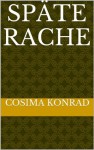 Späte Rache (German Edition) - Cosima Konrad