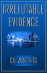 Irrefutable Evidence - C.N. Winters