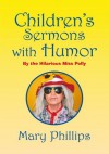 Children's Sermons with Humor: By the Hilarious Miss Polly - Mary Phillips