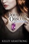 La révélation (Pouvoirs Obscurs, #3) - Kelley Armstrong