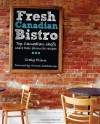 Fresh Canadian Bistro: Top Canadian chefs share their favourite recipes - Craig Flinn