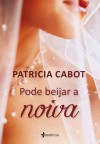 Pode beijar a noiva - Patricia Cabot