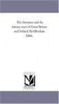 The literature and the literary men of Great Britain and Ireland. ByAlbraham Mills. - Michigan Historical Reprint Series