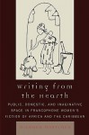 Writing from the Hearth: Public, Domestic, and Imaginative Space in Francophone Women's Fiction of Africa and the Caribbean - Mildred Mortimer, Mildred P. Mortimer