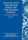 The Elder Pliny on the Human Animal: Natural History Book 7 - Pliny