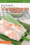 The Guide to Vietnamese Home Cooking - Over 25 Delicious Vietnamese Food Recipes: The Only Vietnamese Cookbook You Will Ever Need - Martha Stone