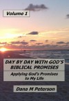 Day By Day With God's Biblical Promises: Applying God's Promises to My Life Volume 1 (Biblical Promise Devotions) - Dana Peterson