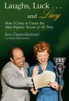 Laughs, Luck...and Lucy: How I Came to Create the Most Popular Sitcom of All Time - Jess Oppenheimer