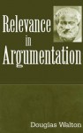 Relevance in Argumentation - Douglas N. Walton