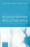 Religious Faith and Intellectual Virtue - Laura Frances Callahan, Timothy O'Connor