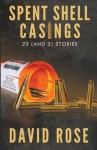 Spent Shell Casings: 25 (and 5) Stories - David Rose