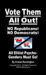 Vote Them All Out! NO Republicans - NO Democrats - All Elitist Psycho-Genders Must Go!: Winning Back Our Democracy (Political Responsibility Series) - Ariana Kensington, David Walden