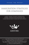 Immigration Strategies for Companies: Leading Lawyers on Hiring International Workers, Complying with Regulations, and Understanding Recent Trends and Developments - Aspatore Books