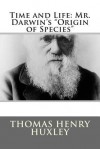 Time and Life: Mr. Darwin's Origin of Species - Thomas Henry Huxley