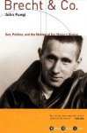 Brecht and Co.: Sex, Politics, and the Making of the Modern Drama - John Fuegi