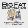 Big Fat Beautiful Head - Stu Heinecke