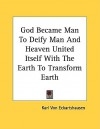 God Became Man to Deify Man and Heaven United Itself with the Earth to Transform Earth - Karl Von Eckhartshausen