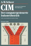 Cim: Computer Integrated Manufacturing = Der Computergesteuerte Industriebetrieb - August-Wilhelm Scheer