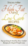 High Fat and Low Carb: Top 30 Easy & Healthy Slow Cooker Recipes for Rapid Weight Loss-high carb low carb,high protein diet, low carb high fat diet, high protein diet plan - Stacey Miller