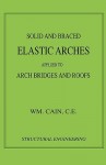 Solid and Braced Elastic Arches - Arch Bridges & Roofs (Structural Engineering) - William Cain