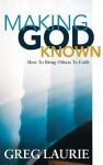 Making God Known: How to Bring Others to Faith - Greg Laurie