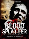 Blood Splatter: A Guide to Cinematic Zombie Violence, Gore and Special Effects - Craig W Chenery