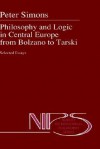 Philosophy and Logic in Central Europe from Bolzano to Tarski: Selected Essays - Peter M. Simons