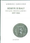 Henryk III Biały Książę Wrocławski(1247-1266) - Andrzej Jureczko