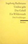 Undine Geht; Das Gebell; Ein Wildermuth - Ingeborg Bachmann