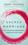 Sacred Marriage: What If God Designed Marriage to Make Us Holy More Than to Make Us Happy? - Gary L. Thomas