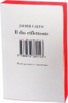 Il dio riflettente - Javier Calvo, Silvia Sichel