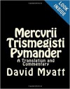 Mercvrii Trismegisti Pymander: A Translation and Commentary by David Myatt - David Myatt