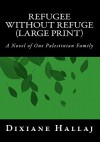 Refugee Without Refuge: A Novel of One Palestinian Family - Dixiane Hallaj