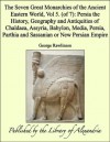 The Seven Great Monarchies of the Ancient Eastern World, Vol 5. (of 7): Persia the History, Geography and Antiquities of Chaldaea, Assyria, Babylon, Media, ... Parthia and Sassanian or New Persian Empire - George Rawlinson